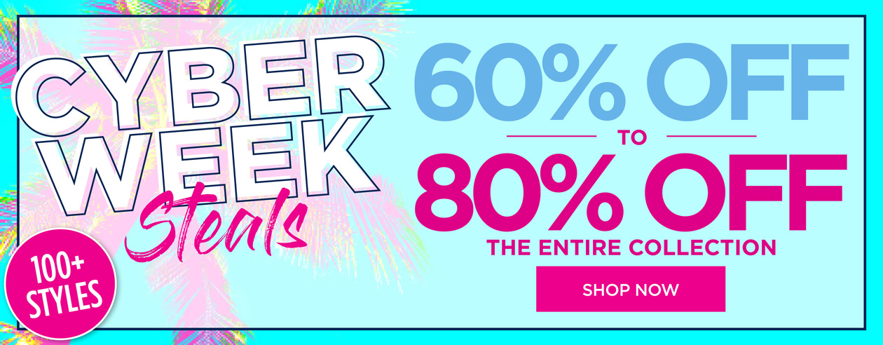 CYBER WEEK STEALS, 60 to 80% OFF 100+ styles