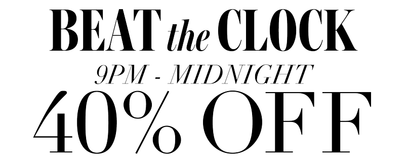 BEAT THE CLOCK 40% OFF 9PM-12AM