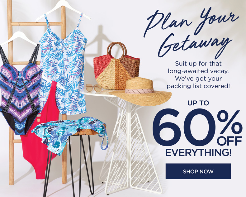 Plan Your Getaway! Suit up for that long-awaited vacay. We've got you packing list covered! UP TO 60% OFF SITEWIDE - SHOP NOW