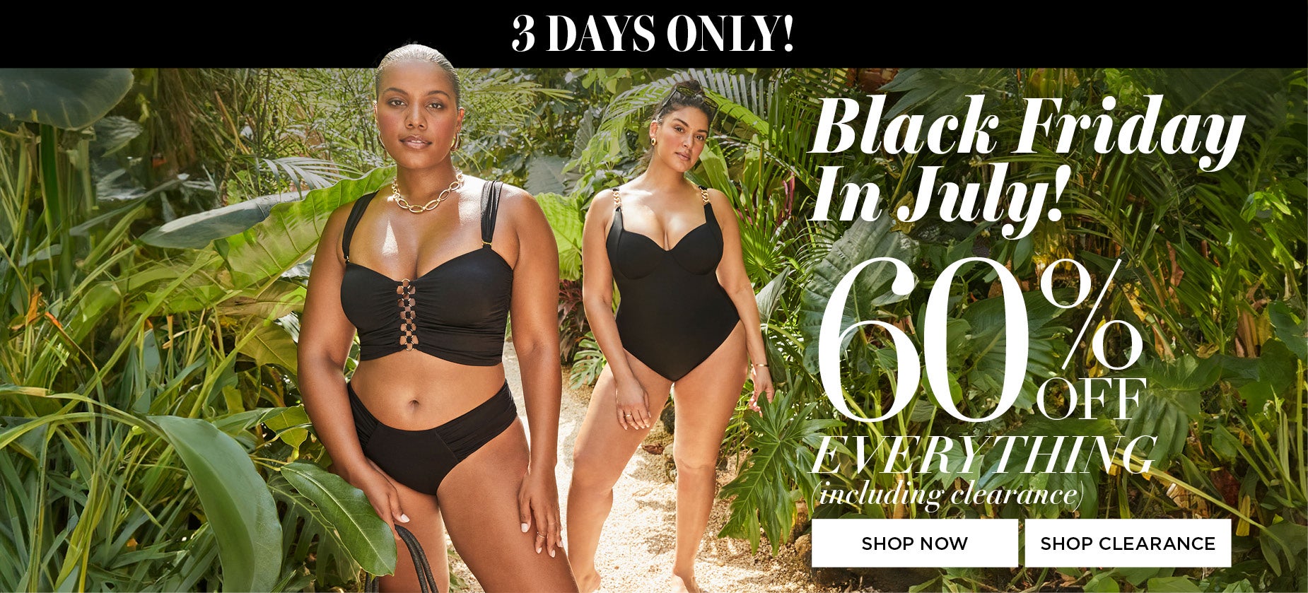 3 DAYS ONLY: BLACK FRIDAY IN JULY: 60% OFF EVERYTHING (INCLUDING CLEARANCE)
