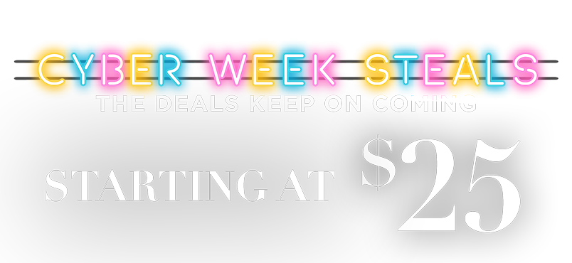 CYBER WEEK STEALS FROM $25