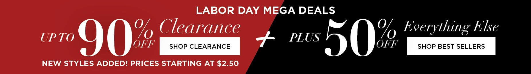 SHOP LABOR DAY MEGA DEALS AND SAVE UP TO 90% OFF CLEARANCE WITH NEW STYLES ADDED AND PRICES STARTING AT $2.50