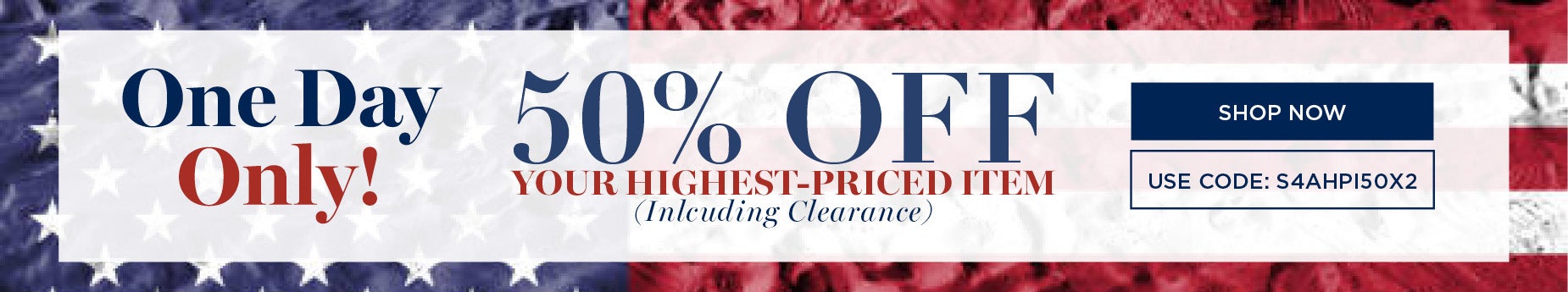 ONE DAY UPGRADE! 50% OFF YOUR HIGHEST PRICED ITEM WHEN YOU BUY 2+ ITEMS (inlcuding clearance) with code S 4 A H P I 50 X 2