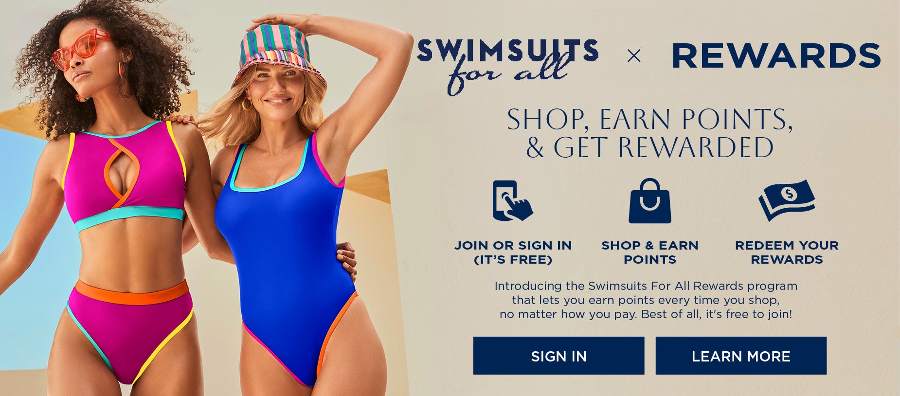 NEW REWARDS PROGRAM: SHOP, EARN POINTS AND GET REWARDED. INTRODUCING THE Swimsuits For All Rewards program that lets you earn points everytime you shop, no matter how you pay. Best of all, it's FREE to join.