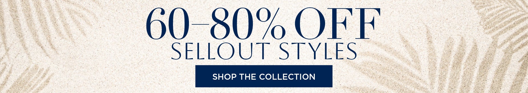 SHOP NOW FOR 60 to 80% OFF SELECT STLYES