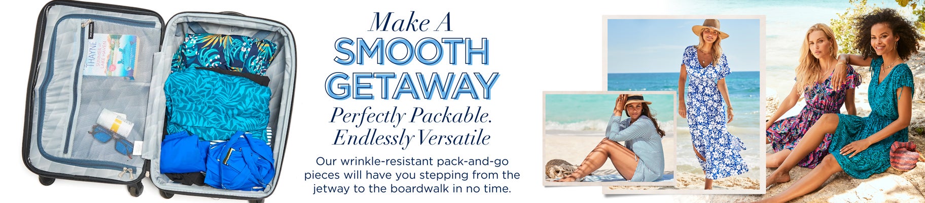 Our wrinkle-resistant pack-and-go pieces will have you stepping from the jetway to the boardwalk in no time.