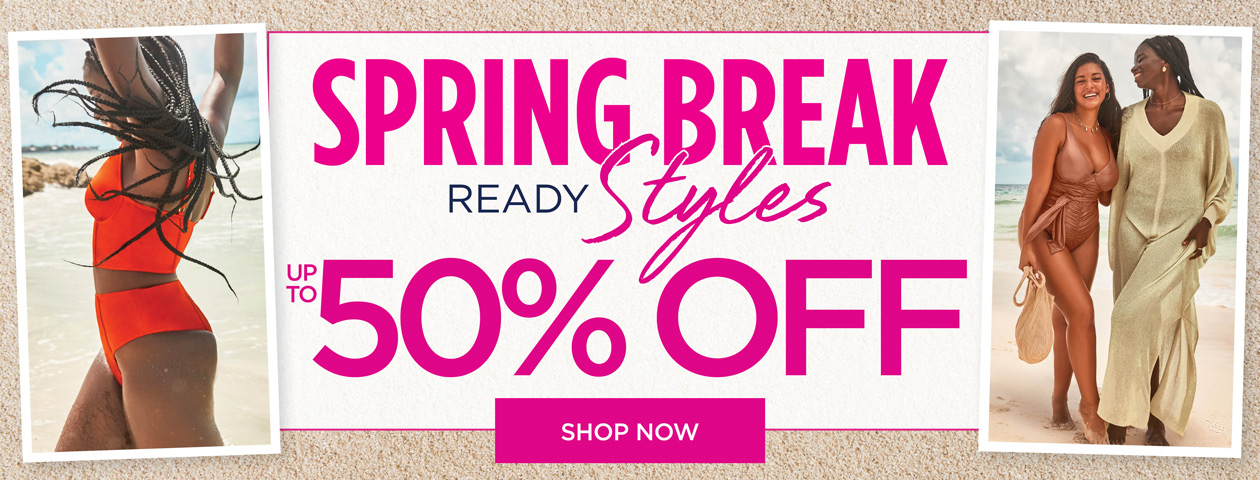 SPRING BREAK READY STYLES. UP TO 50% OFF. SHOP NOW