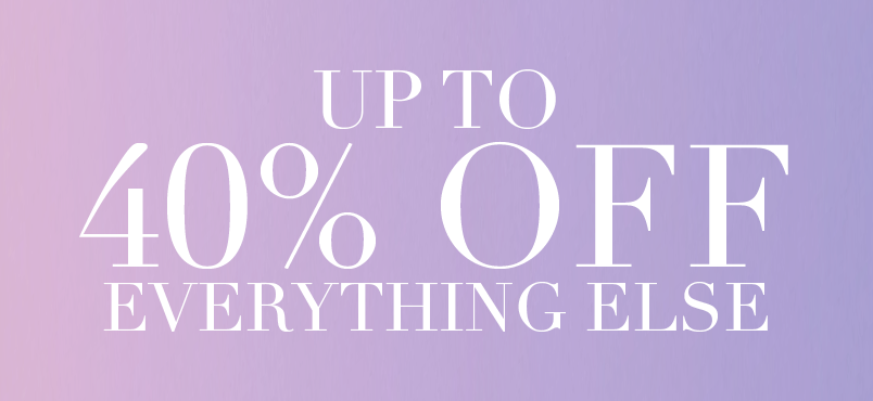 UP TO 40% OFF EVERYTHING ELSE