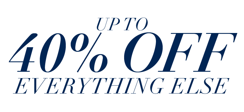 UP TO 40% OFF EVERYTHING ELSE