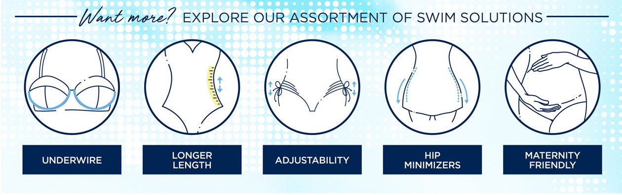 WANT MORE? EXPLORE OUR ASSORTMENT OF SWIM SOLUTIONS