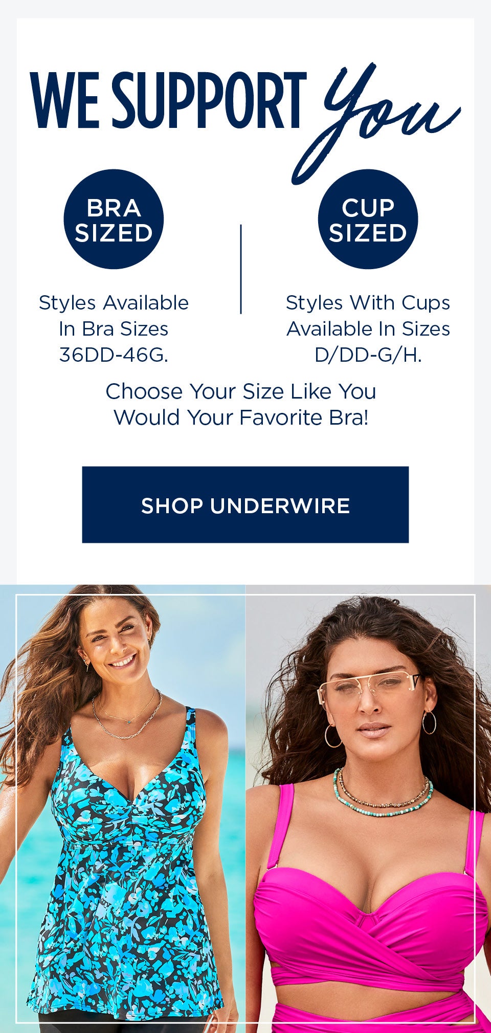 Boost Also available in Bra Sizes 36DD to 46G and Cup Sizes D/DD to G/H. SHOP UNDERWIRE STYLES NOW