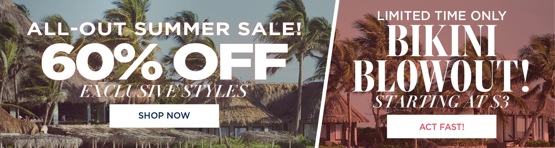 SHOP THE ALL OUT SUMMER SALE FOR 60% OFF SELECT STLYES