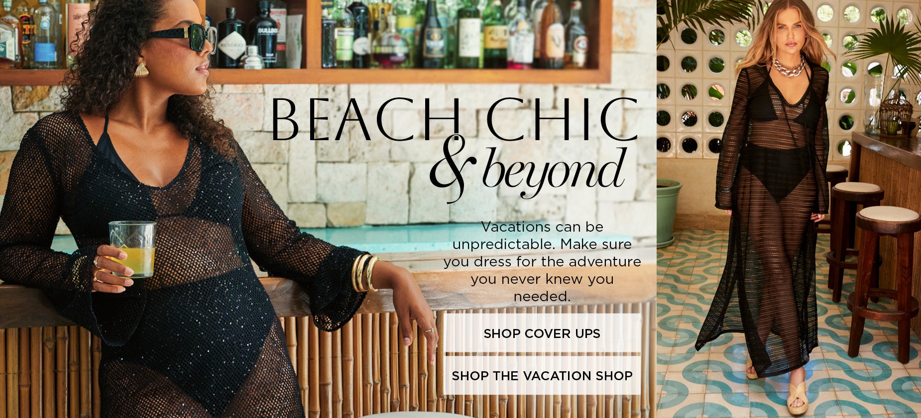 BEACH CHIC & BEYOND: Vacations can be unpredictable. Make sure you dress for the adventure you never knew you needed.