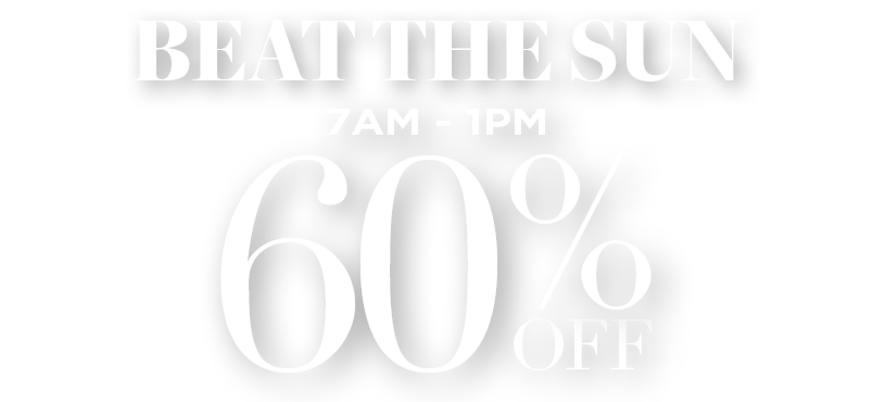 BEAT THE SUN: 60% OFF FROM 7AM TO 1PM