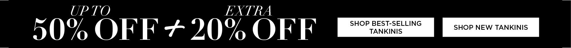 SHOP NOW AND SAVE UP TO 50% OFF SITEWIDE PLUS GET AN EXTRA 20% OFF YOUR ORDER
