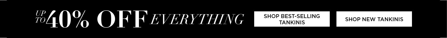 UP TO 40% OFF EVERYTHING