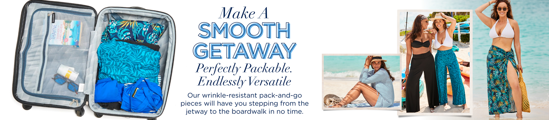 Our wrinkle-resistant pack-and-go pieces will have you stepping from the jetway to the boardwalk in no time.