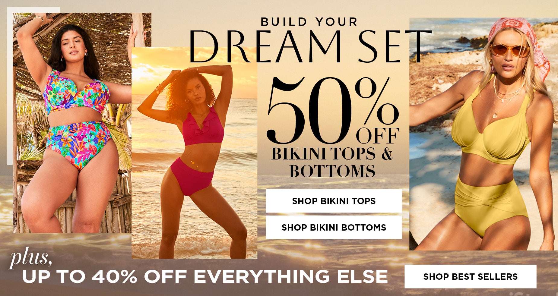 50% OFF BIKINI TOPS AND BOTTOMS PLUS UP TO 40% OFF EVERYTHING ELSE