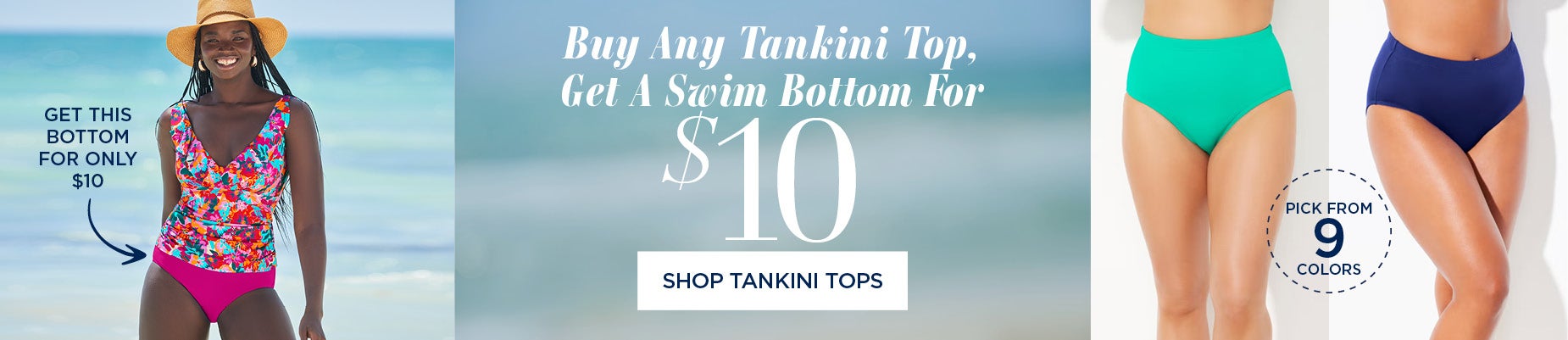 BUY ANY TANKINI TOP AND GET A SWIM BOTTOM FOR $10