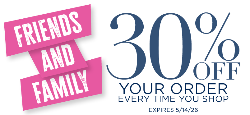 Friends and Family 30% OFF YOUR ORDER