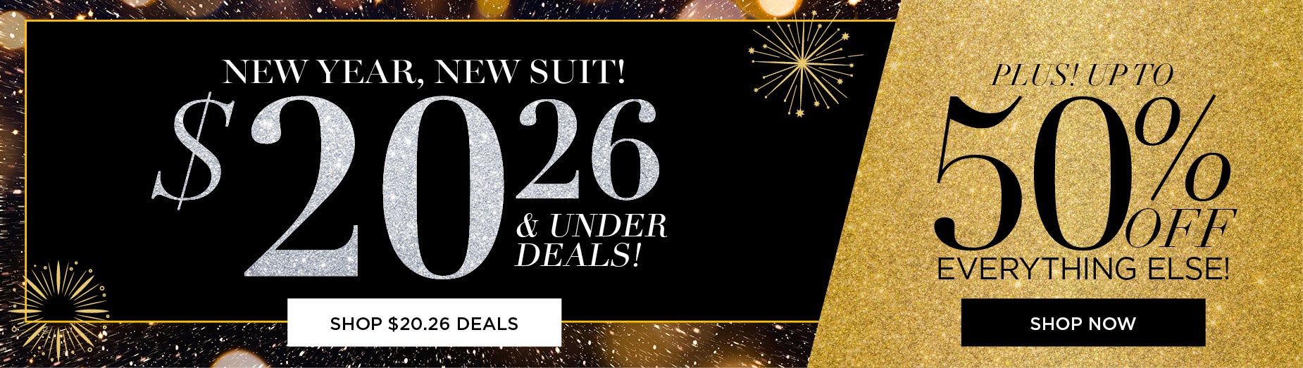NEW YEAR, NEW SUIT! SHOP NOW FOR $20.26 and under deals + up to 50% OFF EVERYTHING ELSE