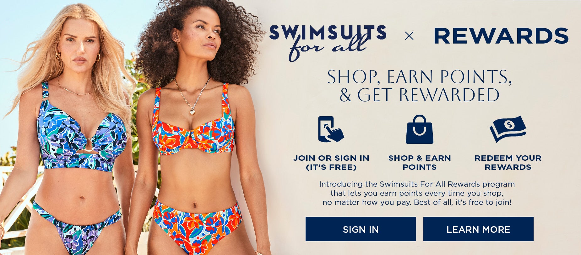 NEW REWARDS PROGRAM: SHOP, EARN POINTS AND GET REWARDED. INTRODUCING THE Swimsuits For All Rewards program that lets you earn points everytime you shop, no matter how you pay. Best of all, it's FREE to join.