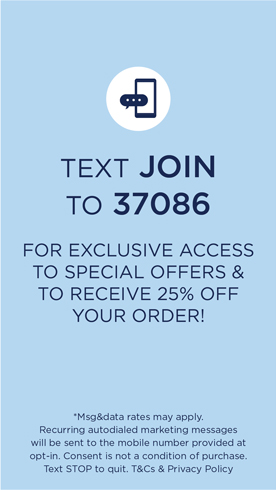Text JOIN to 37086 for exclusive access to special offers & to receive 25% off your order!