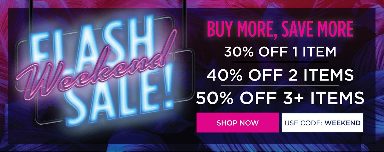 WEEKEND FLASH SALE! BUY MORE, SAVE MORE! 30% OFF 1 ITEM, 40% OFF 2 ITEMS, 50% OFF 3+ ITEMS with code WEEKEND, SHOP NOW