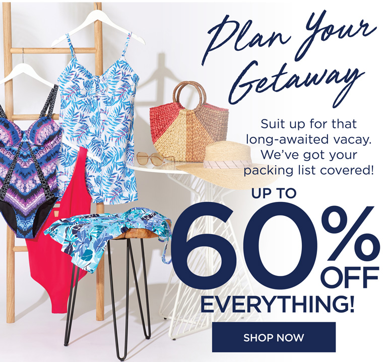Plan Your Getaway! Suit up for that long-awaited vacay. We've got you packing list covered! UP TO 60% OFF SITEWIDE - SHOP NOW