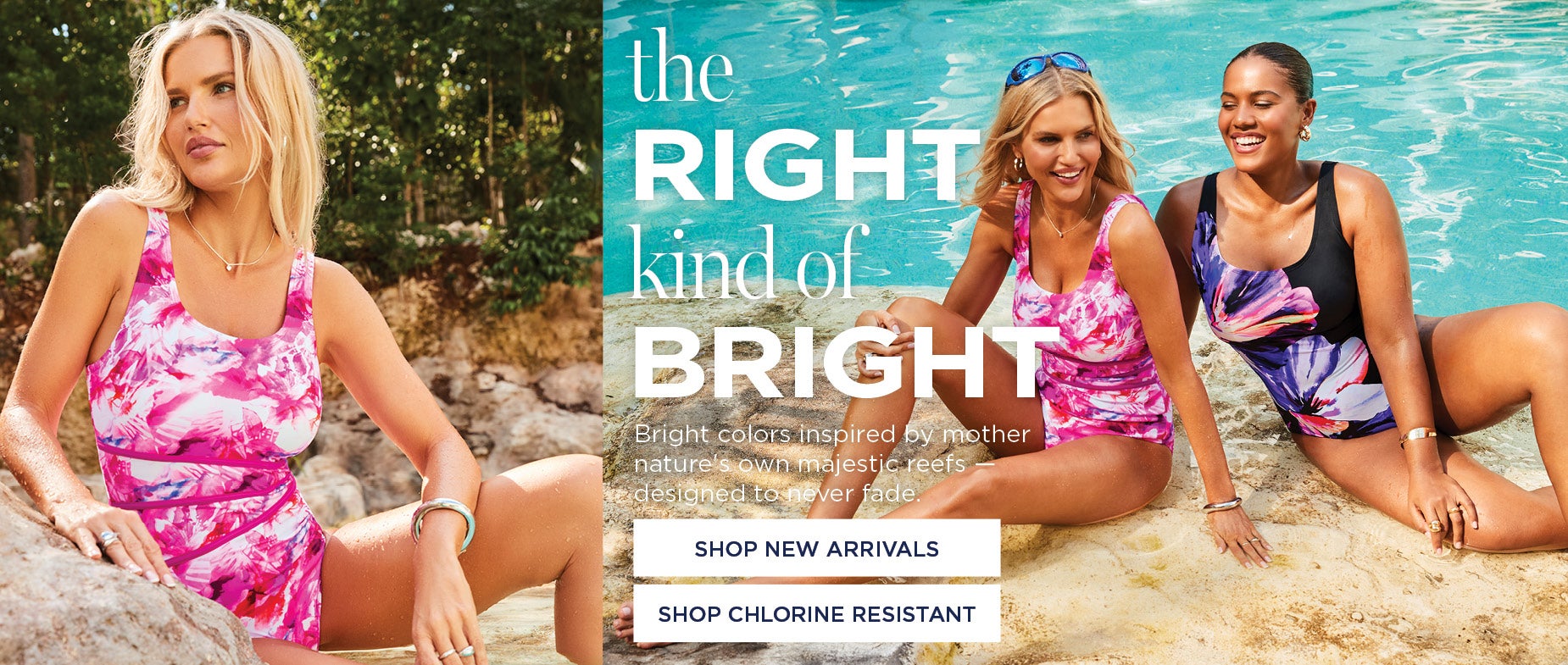 THE RIGHT KIND OF BRIGHT:  Bright colors inspired by mother nature's own majestic reefs —designed to never fade.