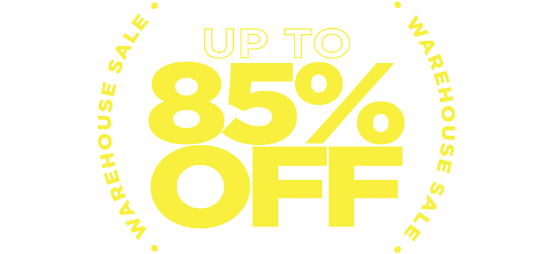 UP TO 85% OFF THE WAREHOUSE SALE