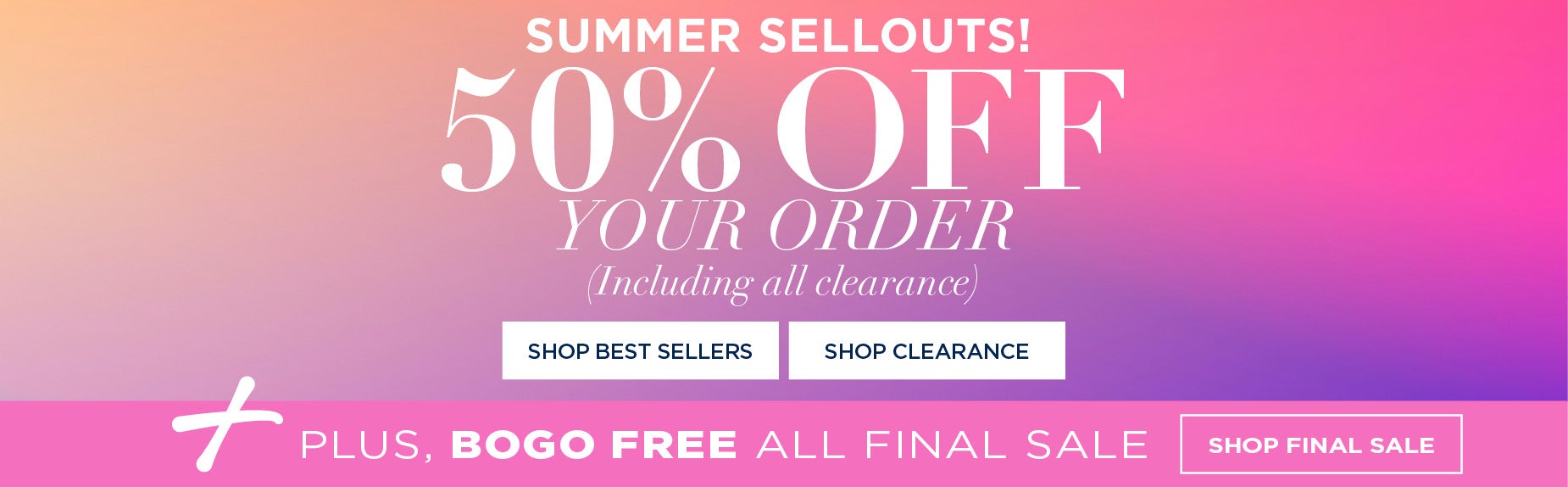 50% OFF YOUR ORDER (including clearance) plus BOGO FREE all final sale
