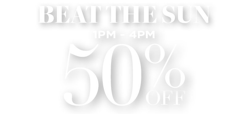 BEAT THE SUN: 50% OFF FROM 1PM TO 4PM