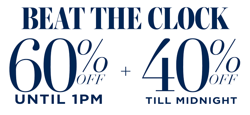BEAT THE CLOCK 60% OFF TILL 1PM, 40% OFF AFTER