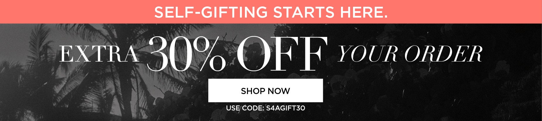 GIFTING START NOW: EXTRA 30% OFF YOUR ORDER