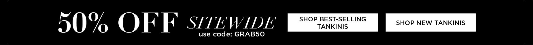 50% OFF BEST-SELLING AND NEW TANKINIS WITH CODE: GRAB 50